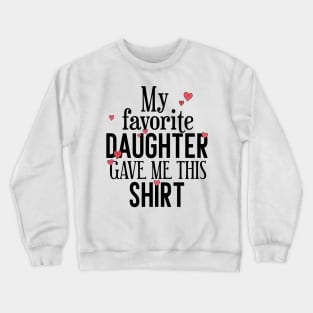 My Favorite Daughter Gave Me This Shirt Crewneck Sweatshirt